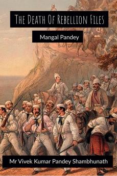 The Death Of Rebellion Files : Mangal Pandey