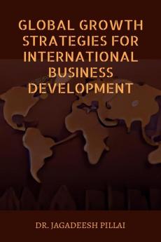 Global Growth Strategies for International Business Development