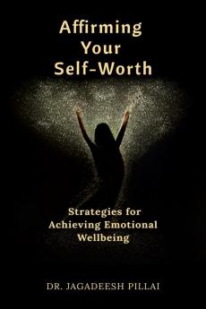 Affirming Your Self-Worth : Strategies for Achieving Emotional Wellbeing