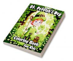 St. Patrick’s Day Coloring Book for Kids : Holiday Saint Patrick's coloring pages with Pots of Gold Lucky Clovers Shamrocks Leprechauns and rainbows for Preschoolers and toddlers. Perfect gift i...