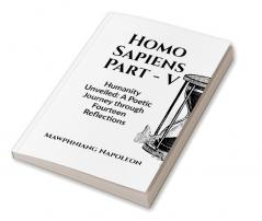 Homo Sapiens Part - V : Humanity Unveiled: A Poetic Journey through Fourteen Reflections