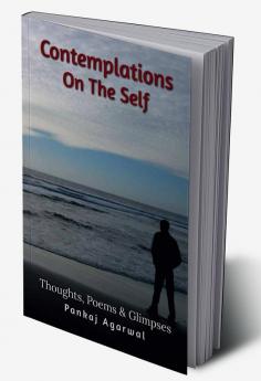 Contemplations On The Self : Thoughts Poems &amp; Glimpses