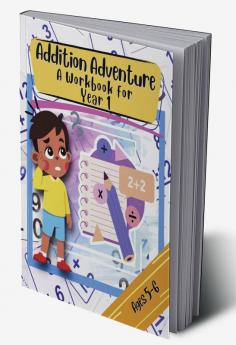 Addition Adventure a Workbook for Year 1 Ages 5-6 : Addition and Subtraction Practice Book for 5 - 6 Year Olds (KS1 Maths)