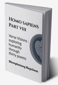 Homo Sapiens Part - VIII : Verse Visions: Exploring Humanity Through Twenty Poems