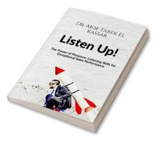 Listen Up! : The Power of Presence: Listening Skills for Exceptional Sales Performance