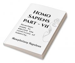 Homo Sapiens Part VII : Seventeen poems to explore the conditions of humanity