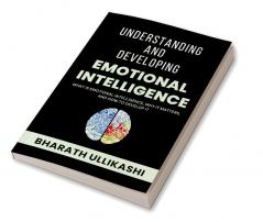 Understanding and Developing Emotional Intelligence : What is Emotional Intelligence why It matters and how to develop it.