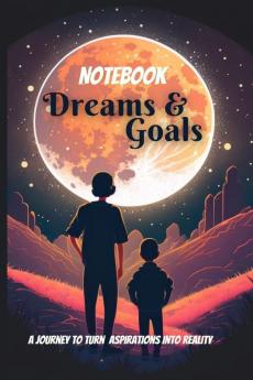 Dreams & Goals NoteBook : A Journey to Turn Aspirations into Reality