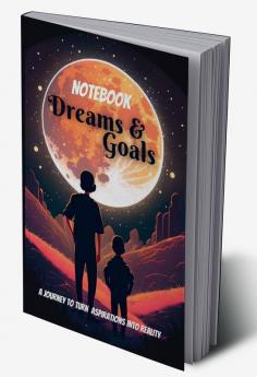 Dreams & Goals NoteBook : A Journey to Turn Aspirations into Reality