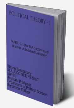 POLITICAL THEORY - I : PAPER : C-1 (For B.A. 1st Semester students of Bodoland University)