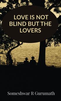 Love is not blind but the lovers...!