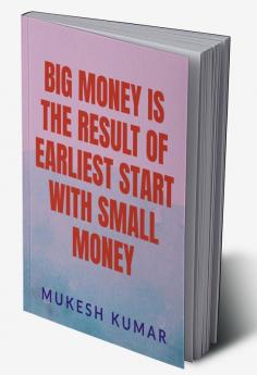 BIG MONEY IS THE RESULT OF THE EARLIEST START WITH SMALL MONEY : START EARLY WITH A BASIC KNOWLEDGE AND COMPOUND BIG IN A LONG RUN