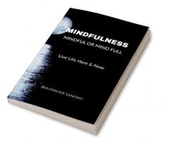 Mindfulness - Mindful or Mind Full : Mindful or Mind Full