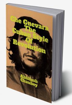 Che Guevara : The Cuban Style of Revolution