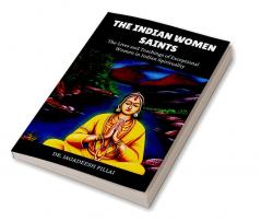 The Indian Women Saints : The Lives and Teachings of Exceptional Women In Indian Spirituality