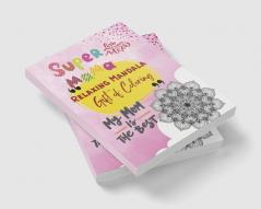 Super Mama Relaxing Mandala Gift of Coloring : Stress Buster Activity Birthday Valentines Anniversary Mothers Day Gift for Mom