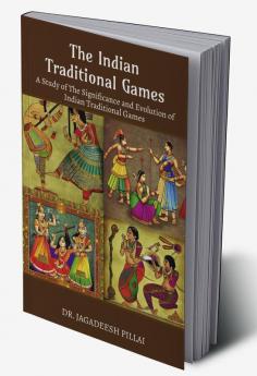 The Indian Traditional Games : A Study Of The Significance And Evolution Of Indian Traditional Games