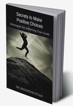 Secrets to Make Positive Choices : Strategies for Achieving Your Goals