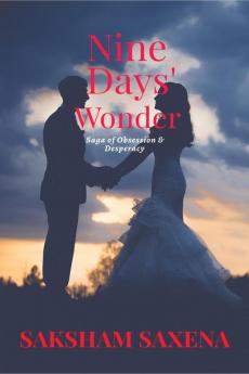 Nine Days' Wonder : Saga of Obsession &amp; Desperacy