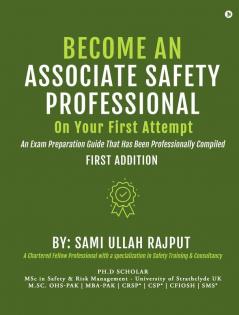 Become an Associate Safety Professional on Your First Attempt : An Exam Preparation Guide That Has Been Professionally Compiled