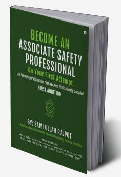 Become an Associate Safety Professional on Your First Attempt : An Exam Preparation Guide That Has Been Professionally Compiled