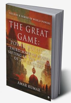 The Great Game: Power Politics 'Third Wave of Power Sifting in the Middle of 21st Century' : the rise and demise of world powers