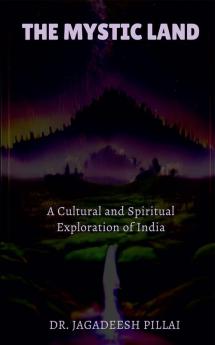 The Mystic Land : A Cultural and Spiritual Exploration of India