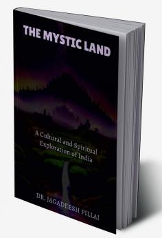 The Mystic Land : A Cultural and Spiritual Exploration of India