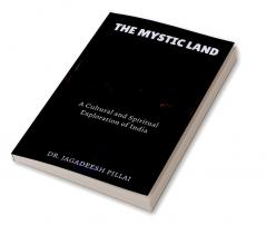 The Mystic Land : A Cultural and Spiritual Exploration of India