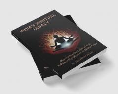 India's Spiritual Legacy : Discovering the Cultural and Religious Significance of Bhakti Yoga