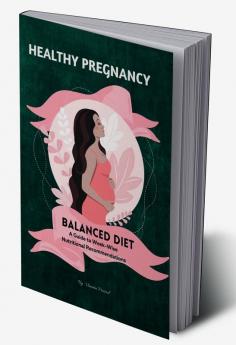 Healthy Pregnancy : Balanced Diet A Guide to Week-wise Nutritional Recommendations