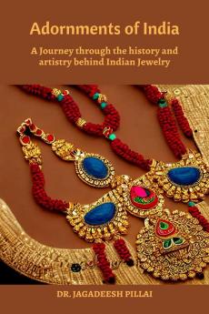 Adornments of India : A Journey Through the History and Artistry Behind Indian Jewelry