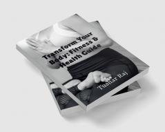 Transform Your Body: Fitness &amp;amp; Health Guide