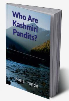 Who Are Kashmiri Pandits? : An Introduction to the Religion History and Culture of Kashmiri Pandits