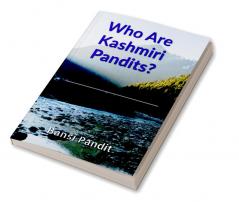 Who Are Kashmiri Pandits? : An Introduction to the Religion History and Culture of Kashmiri Pandits