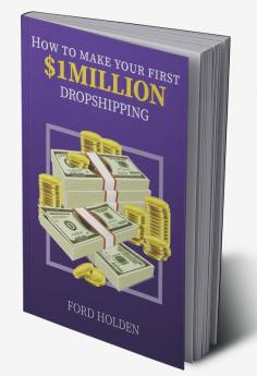 How To Make Your First One Million Dollars Dropshipping: How To Make Money Online and Build Your Own $ 1MILLION - Dropshipping Online Business, E-Commerce with Shopify for Passive Income