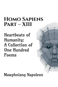 Homo Sapiens Part - XIII : Heartbeats of Humanity: A Collection of One Hundred Poems