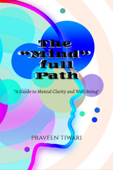 The “Mind” full Path : “A Guide to Mental Clarity and Well-Being&quot;