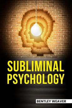 SUBLIMINAL PSYCHOLOGY : Unlocking the Secrets of the Unconscious Mind and Using Them to Achieve Success (2023 Guide for Beginners)