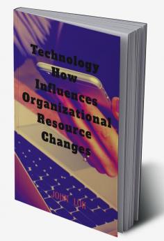 Technology How Influences Organizational Resource Changes