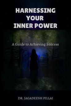 Harnessing Your Inner Power : A Guide to Achieving Success