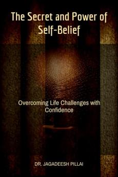 The Secret and Power of Self-Belief : Overcoming Life Challenges with Confidence