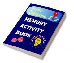 Easy and Relaxing Memory Activity Book Fun Games and Activity Book for Dementia and Alzheimer’s Patients Including Puzzles Mazes and Much More!