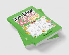 How to Draw 101 Cute Stuff for Kids: Easy Simple and Fun Step-by-Step Pages with Illustrations for Children Girls and Boys to Practice Drawing