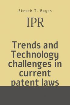 Trends and Technology challenges in current patent laws : Introduction to IPR