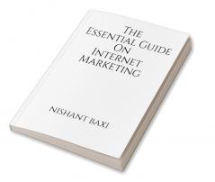The Essential Guide On Internet Marketing