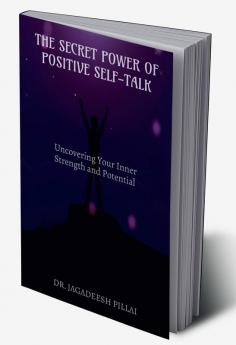 The Secret Power of Positive Self-Talk : Uncovering Your Inner Strength and Potential