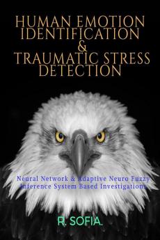 HUMAN EMOTION IDENTIFICATION AND TRAUMATIC STRESS DETECTION : NEURAL NETWORK AND ADAPTIVE NEURO FUZZY INFERENCE SYSTEM BASED INVESTIGATIONS