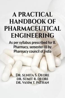 A practical handbook of pharmaceutical engineering : As per syllabus Prescribed for B. Pharmacy semester-III by Pharmacy Council of India New Delhi