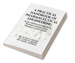 A practical handbook of pharmaceutical engineering : As per syllabus Prescribed for B. Pharmacy semester-III by Pharmacy Council of India New Delhi